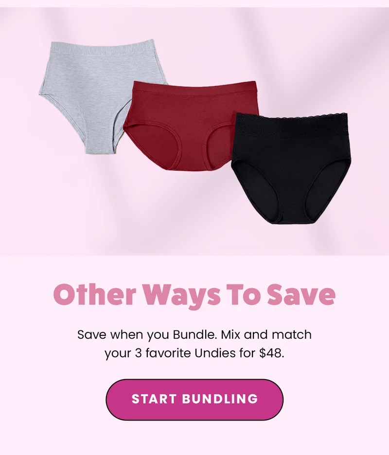 Other Ways To Save. Save when you Bundle. Mix and match your 3 favorite Undies for $48. Start Bundling.
