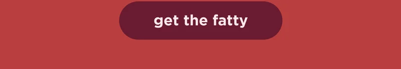 get the fatty