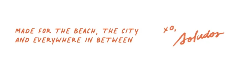 Made for the beach, the city and everywhere in between.