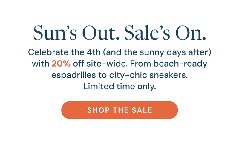 Sun’s out. Sale’s on. Celebrate the 4th (and the sunny days after) with 20% off site-wide. From beach-ready espadrilles to city-chic sneakers. Limited time only. Shop the sale