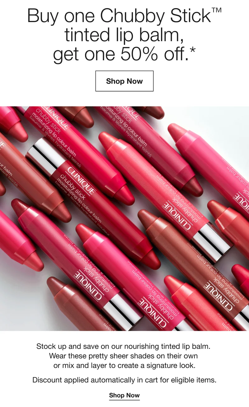 Buy one Chubby Stick tinted lip balm, get one 50% off.*™ Shop Now Stock up and save on our nourishing tinted lip balm. Wear these pretty sheer shades on their own or mix and layer to create a signature look. Discount applied automatically in cart for eligible items. Shop Now