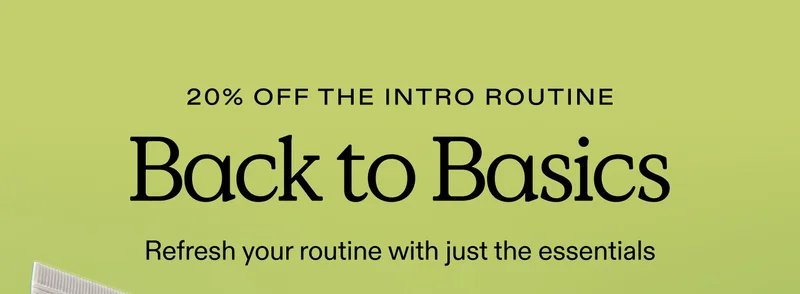 20% OFF THE INTRO ROUTINE | Back to Basics  Refresh your routine with just the essentials