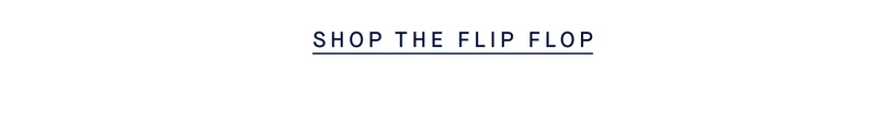 SHOP THE FLIP FLOP