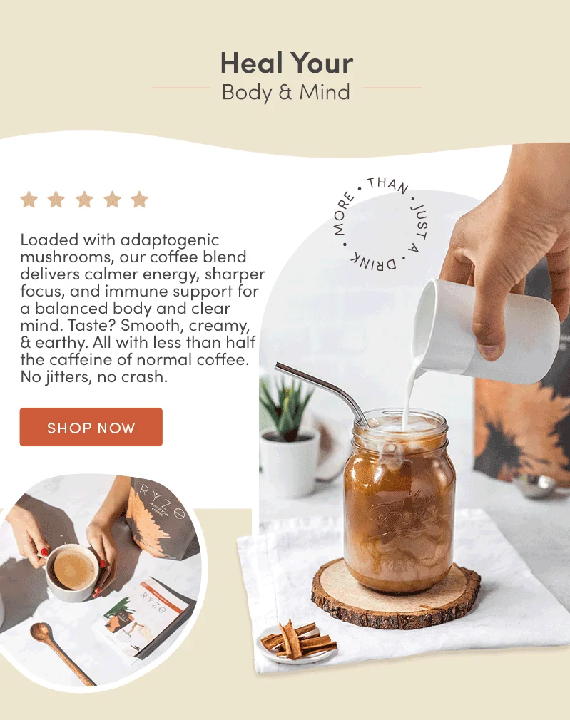 Heal your body and mind. Loaded with adaptogenic mushrooms, our coffee blend delivers calmer energy, sharper focus, and immune support for a balanced body and clear mind. Taste? Smooth, creamy, and earthy. All with less than half the caffeine of normal coffee. No jitters, no crash. Shop Now