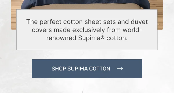 The perfect cotton sheet sets and duvet covers made exclusively from world-renowned Supima® cotton. • Shop Supima Cotton