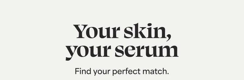 Your skin, your serum. Find your perfect match.
