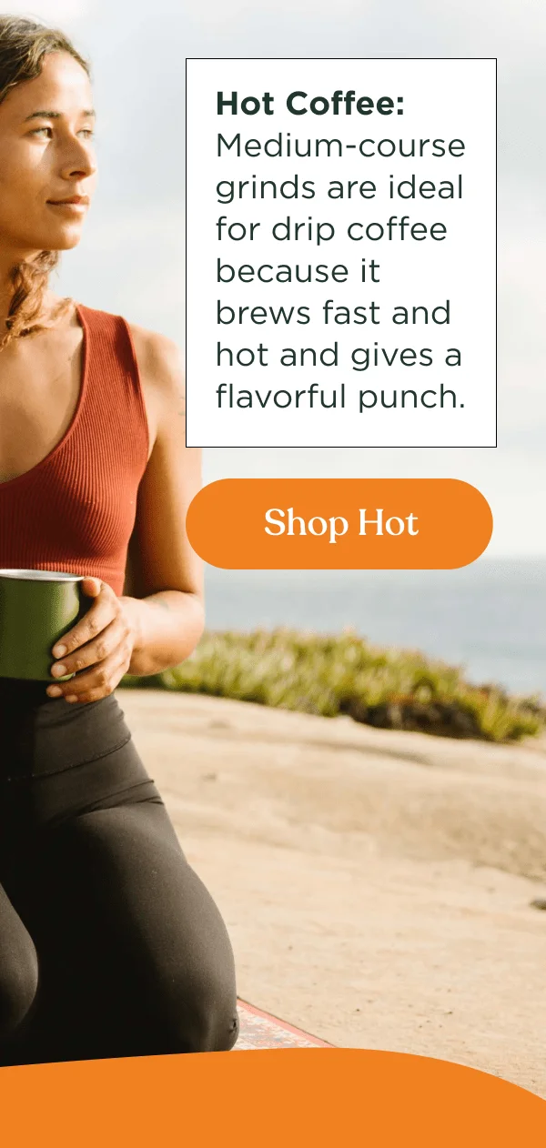 Hot Coffee: Medium-course grinds are ideal for drip coffee because it brews fast and hot and gives a flavorful punch. | Shop Hot