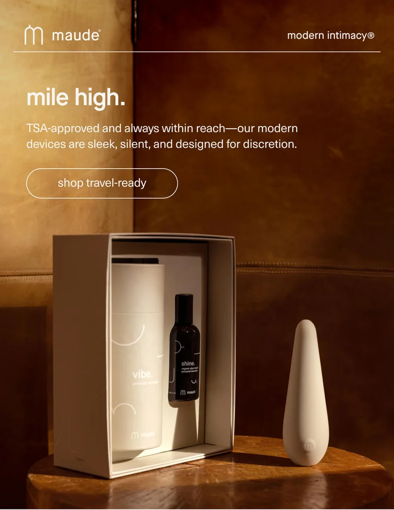 maude | modern intimacy | mile high. | TSA-approved and always within reach—our modern devices are sleek, silent, and designed for discretion. | [ shop travel-ready ]