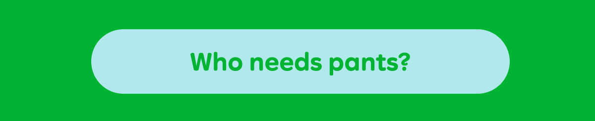 Button: Who needs pants?