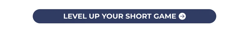 LEVEL UP YOUR SHORT GAME