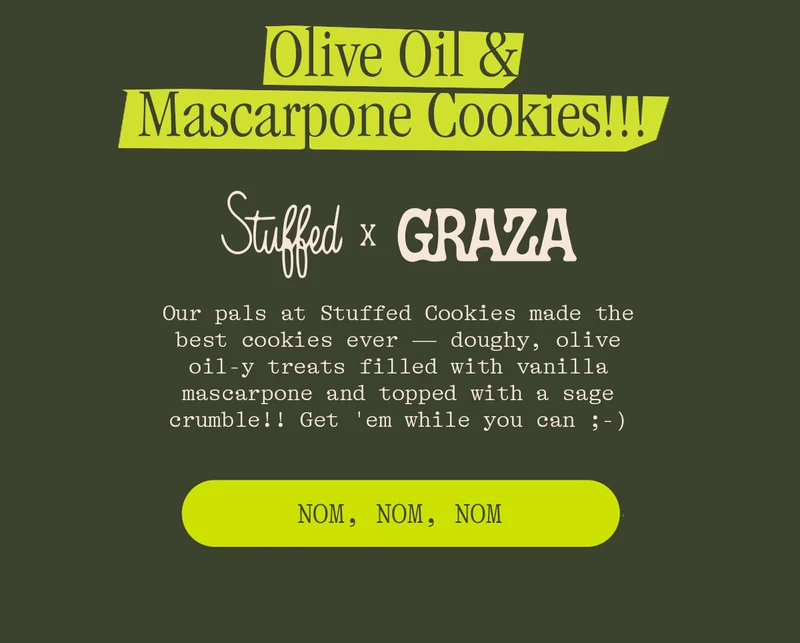 Olive Oil Mascarpone Cookies!!! Stuffed x Graza Our pals at Stuffed Cookies made the best cookies ever-- doughy, olive oil-y treats filled with vanilla mascarpone and topped with sage crumble!! Get'em while you can ;-)