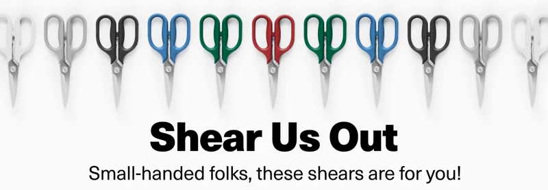 Shear Us Out. Small handed folks, these shears are for you!