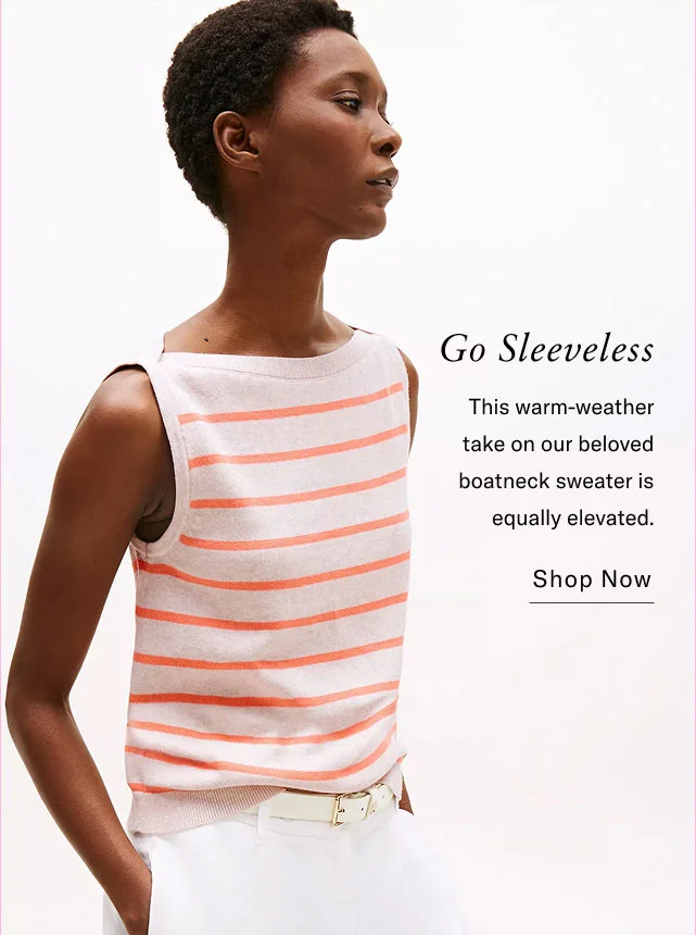 Go sleeveless This warm-weather take on our beloved boatneck sweater is equally evolved. Shop now