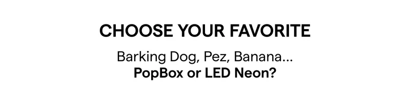 Choose Your Favorite Barking Dog, Pez, Banana — PopBox or LED Neon?