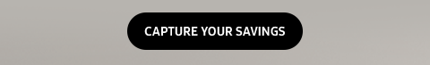CAPTURE YOUR SAVINGS