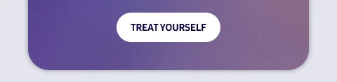 TREAT YOURSELF