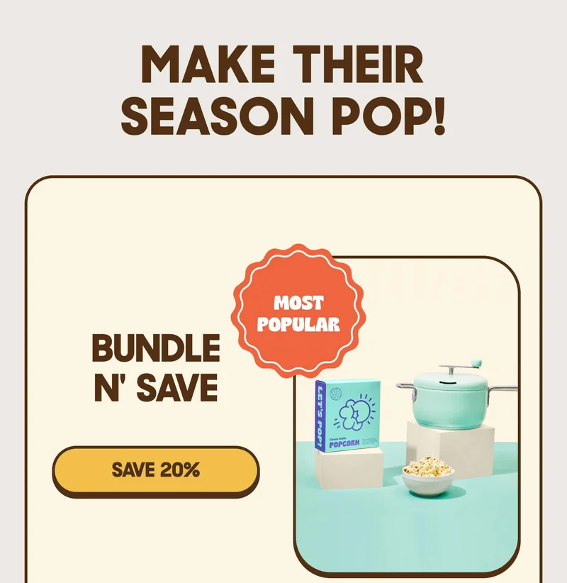 MAKE THEIR SEASON POP! MOST POPULAR BUNDLE N'SAVE SAVE 20%