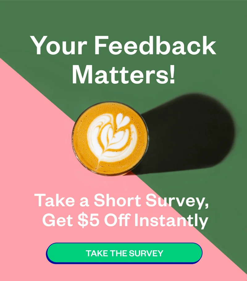 Your feedback matters! Take a short survey Get $5 off instantly Take the Survey