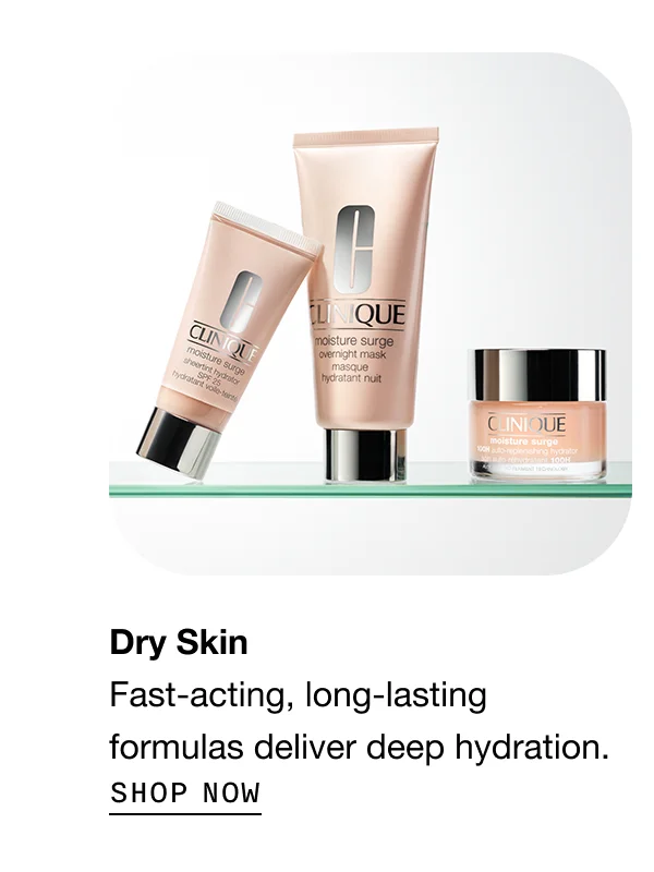 Dry Skin Fast-acting, long-lasting formulas deliver deep hydration. | SHOP NOW