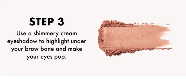 Step 3. Use a shimmery cream eyeshadow to highlight under your brow bone and make your eyes pop.
