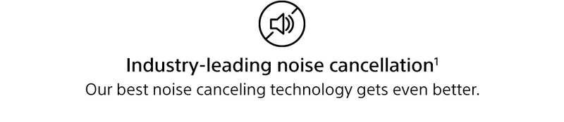 Industry-leading noise cancellation¹ | Our best noise canceling technology gets even better.