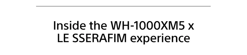 Inside the WH-1000XM5 x LE SSERAFIM experience