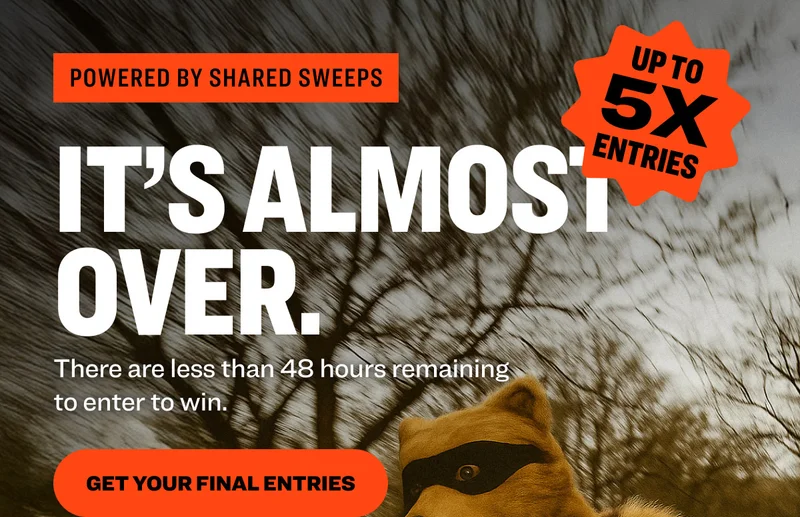 Powered by shared sweeps IT’S ALMOST OVER. There are less than 48 hours remaining to enter to win. GET YOUR FINAL ENTRIES