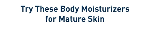 Try These Body Moisturizers for Mature Skin