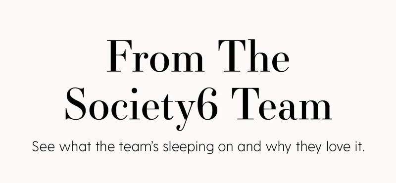 From the Society6 Team | See what the team's sleeping on and why they love it.