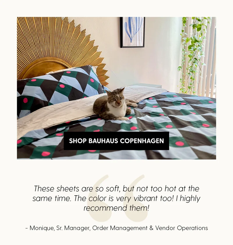 Shop Bauhaus Copenhagen | These sheets are so soft, but not too hot at the same time. The color is very vibrant too! I highly recommend them! | Monique, Sr. Manager, Order Management & Vendor Operations