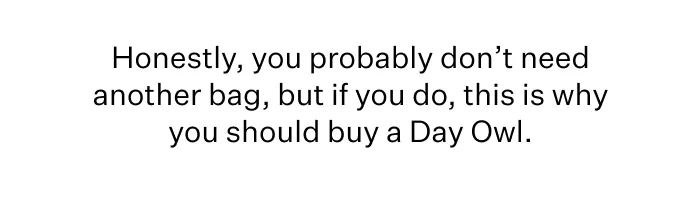 Honestly, you probably don’t need another bag, but if you do, this is why you should buy a Day Owl.