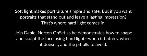 Soft light makes portraiture simple and safe. But if you want portraits that stand out and leave a lasting impression? That’s where hard light comes in.