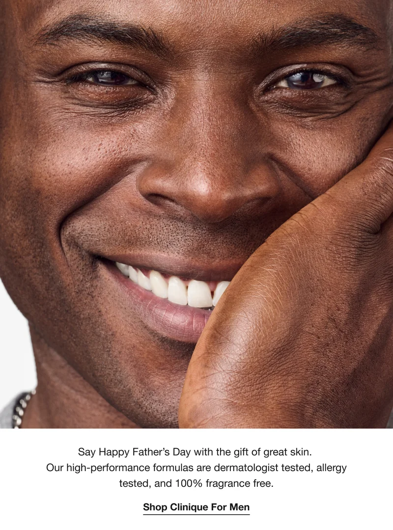 Say Happy Father’s Day with the gift of great skin. 
Our high-performance formulas are dermatologist tested, allergy tested, and 100% fragrance free. | Shop Clinique For Men