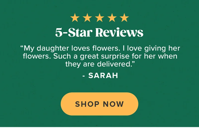 ''My daughter loves flowers. I love giving her flowers. Such a great surprise for her when they are delivered.'' - SARAH