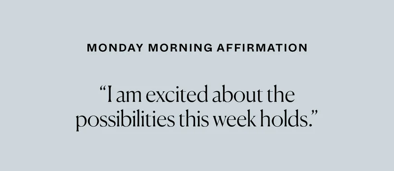 Monday Morning Affirmation: "I am excited about the possibilities this week holds."