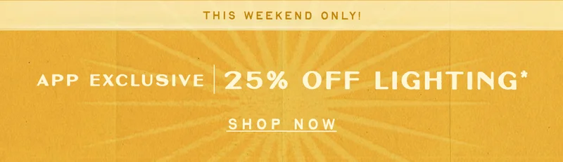 this weekend only! app exclusive, 25% off lighting, shop now