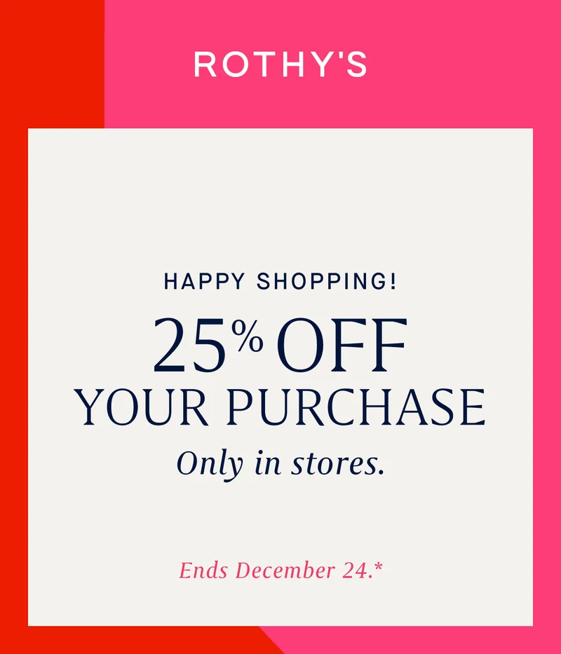 HAPPY SHOPPING! 25% OFF YOUR PURCHASE Only in stores. Ends December 24.*