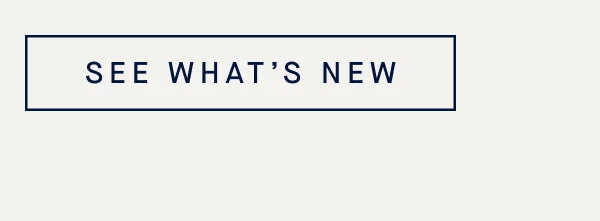 SEE WHAT’S NEW