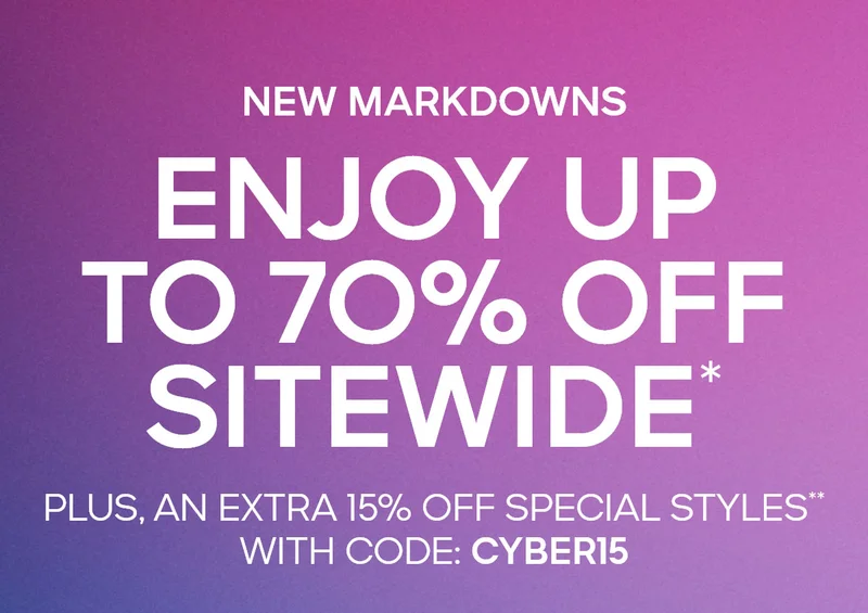 NEW MARKDOWNS ENJOY UP TO 70% OFF SITEWIDE* PLUS, AN EXTRA 15% OFF SPECIAL STYLES** WITH CODE: discount code