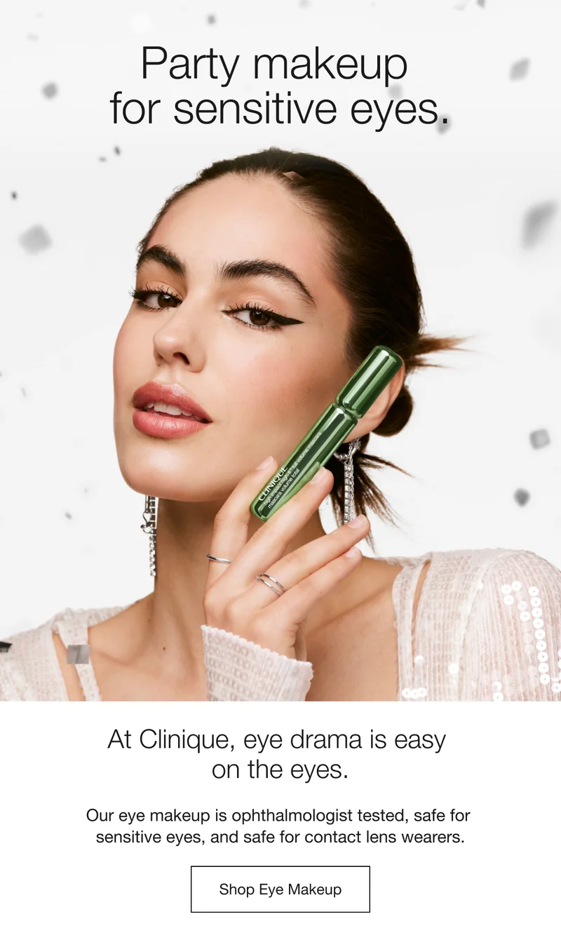 Party makeup for sensitive eyes. At Clinique, eye drama is easy on the eyes. Our eye makeup is ophthalmologist tested, safe for sensitive eyes, and safe for contact lens wearers. Shop Eye Makeup
