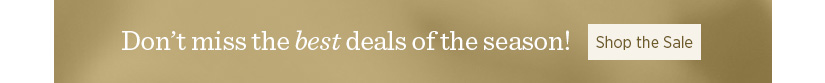 Don't Miss The Best Deals of the Season.