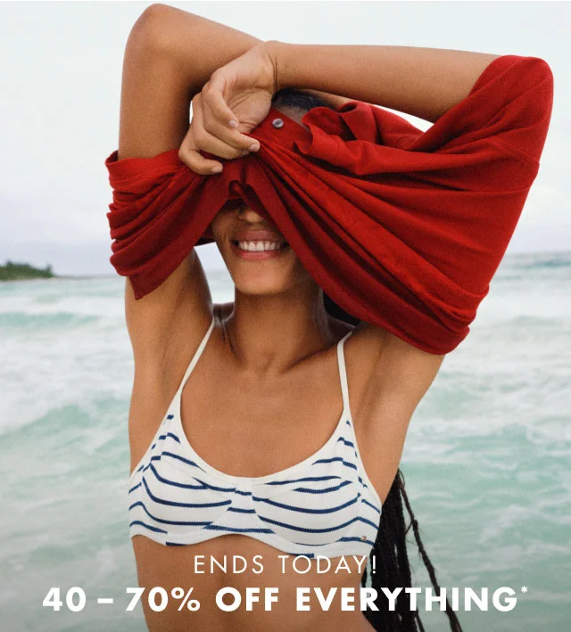 Ends Today!                                            40-70% off everything*