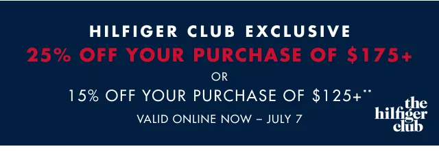 Hilfiger club exclusive                                            25% off your purchase of $175+ or 15% off your purchase of $125+**                                            Valid online now - July 7