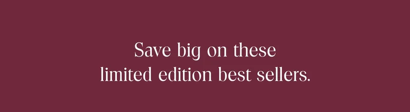 Save big on these  limited edition best sellers.
