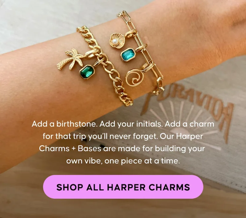 Add a birthstone. Add your initials. Add a charm for that trip you’ll never forget. Our Harper Charms + Bases are made for building your own vibe, one piece at a time. SHOP ALL HARPER CHARMS