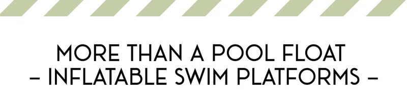 MORE THAN A POOL FLOAT - INFLATABLE SWIM PLATFORMS -