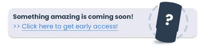 Something amazing is coming soon! Click here to get early access!