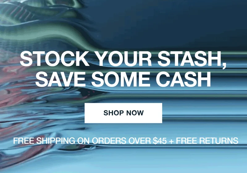 STOCK YOUR STASH, SAVE SOME CASH | SHOP NOW | FREE SHIPPING ON ORDERS OVER $45 + FREE RETURNS