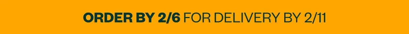 ORDER BY 2/6 FOR DELIVERY BY 2/11
