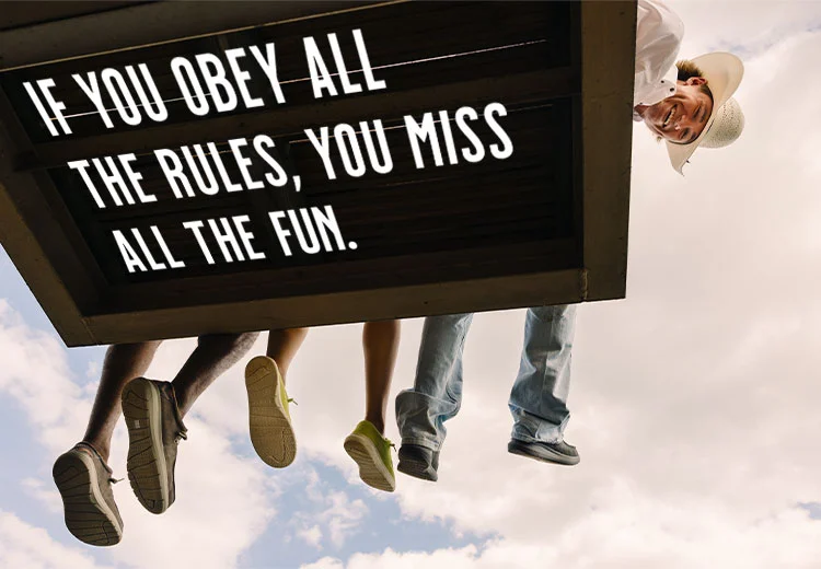 IF YOU OBEY ALL THE RULES, YOU MISS ALL THE FUN.